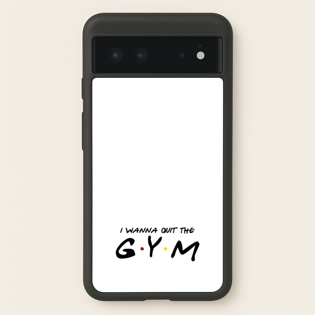 I Wanna Quit The GYM - Friends Phone Case for Google Pixel 6