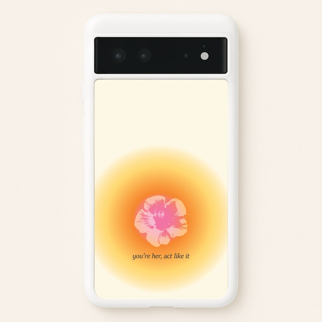 You're Her, Act Like It - Summer Phone Case for Google Pixel 6