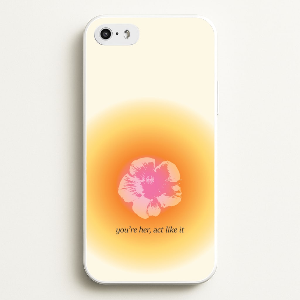 You're Her, Act Like It - Summer Phone Case for iPhone 5 / 5s / SE 2016