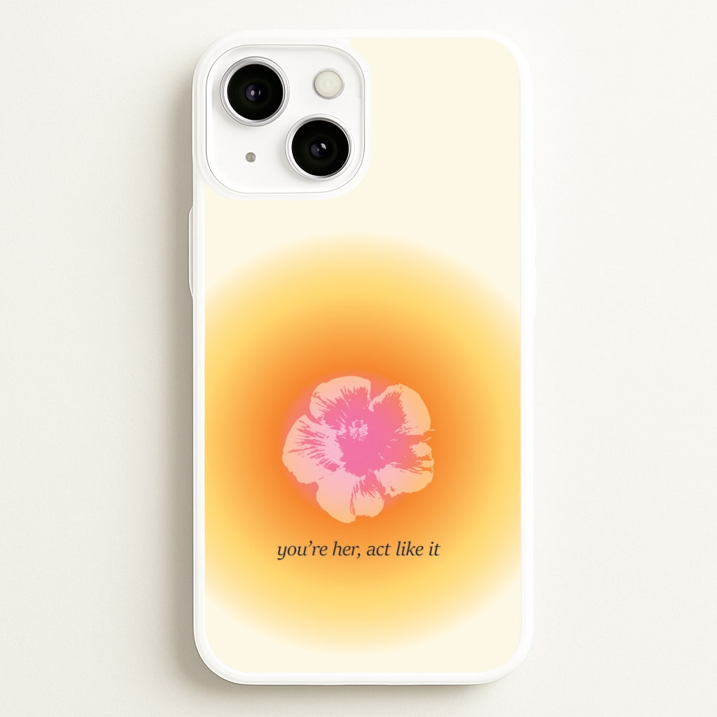 You're Her, Act Like It - Summer Phone Case for iPhone 13