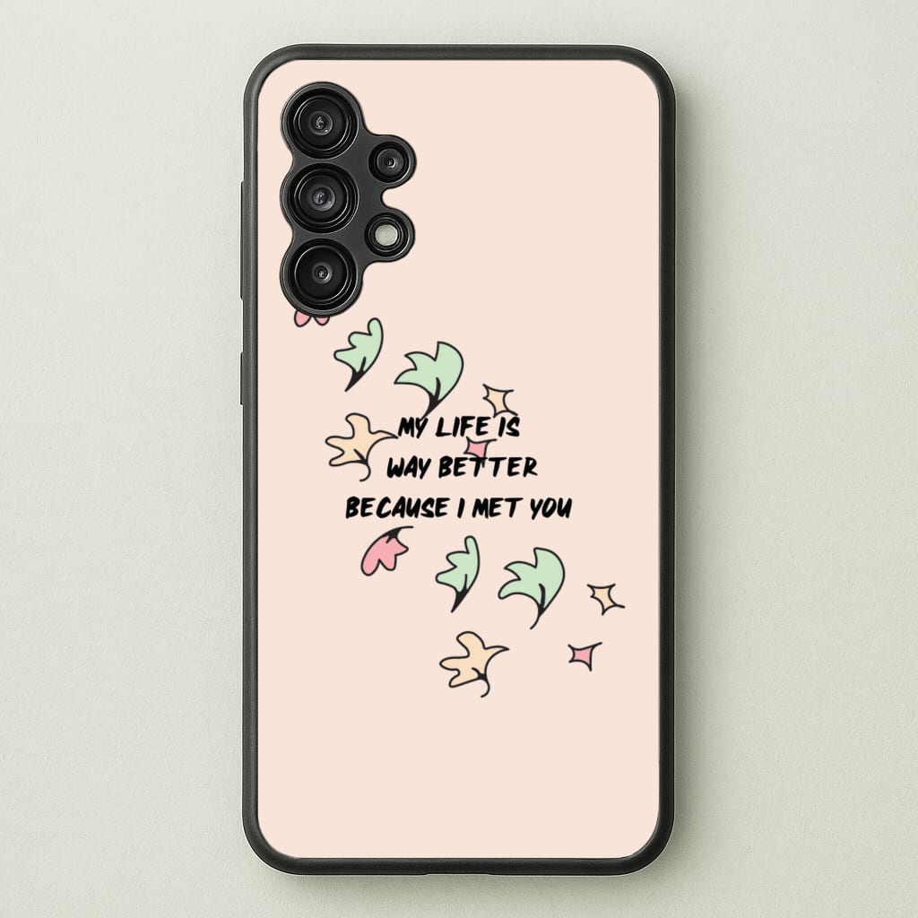 My Life Is Way Better Because I Met You - Heart TV - Heartstopper Phone Case for Galaxy A13