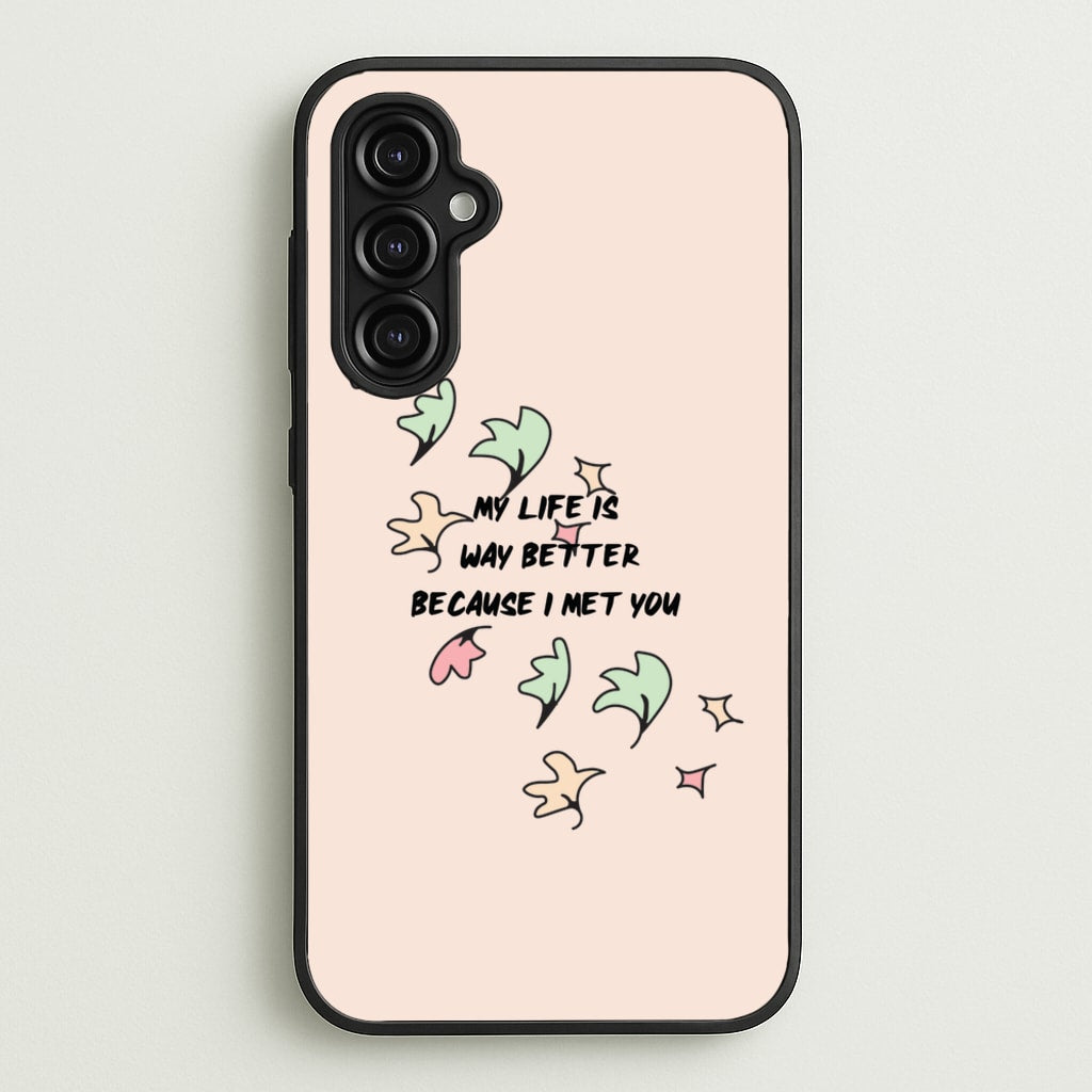 My Life Is Way Better Because I Met You - Heart TV - Heartstopper Phone Case for Galaxy A14