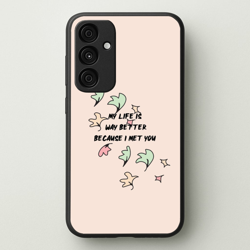 My Life Is Way Better Because I Met You - Heart TV - Heartstopper Phone Case for Galaxy A35