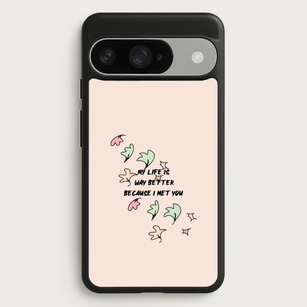 My Life Is Way Better Because I Met You - Heart TV Phone Case for Google Pixel 10 / 10 Pro