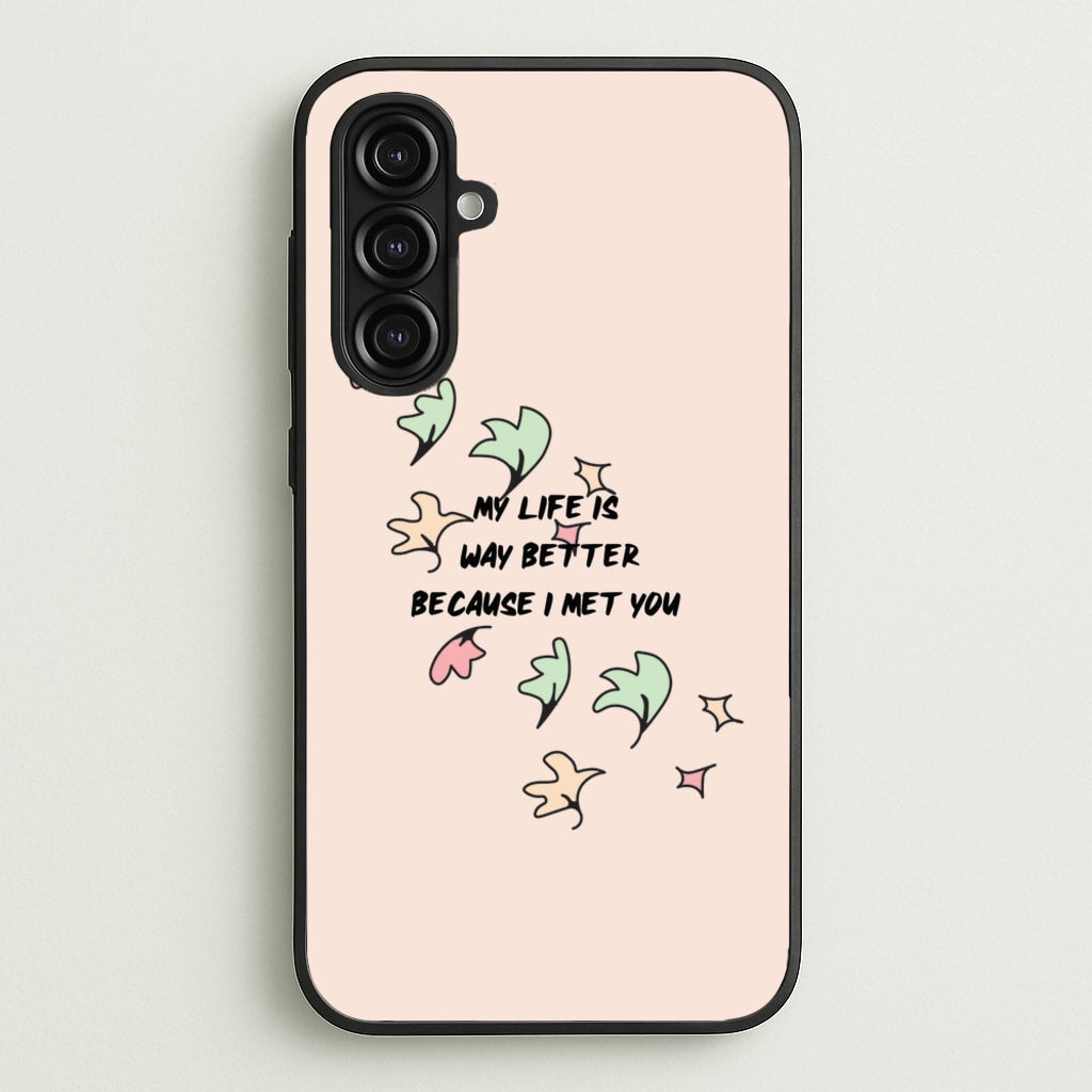 My Life Is Way Better Because I Met You - Heart TV - Heartstopper Phone Case for Galaxy A16