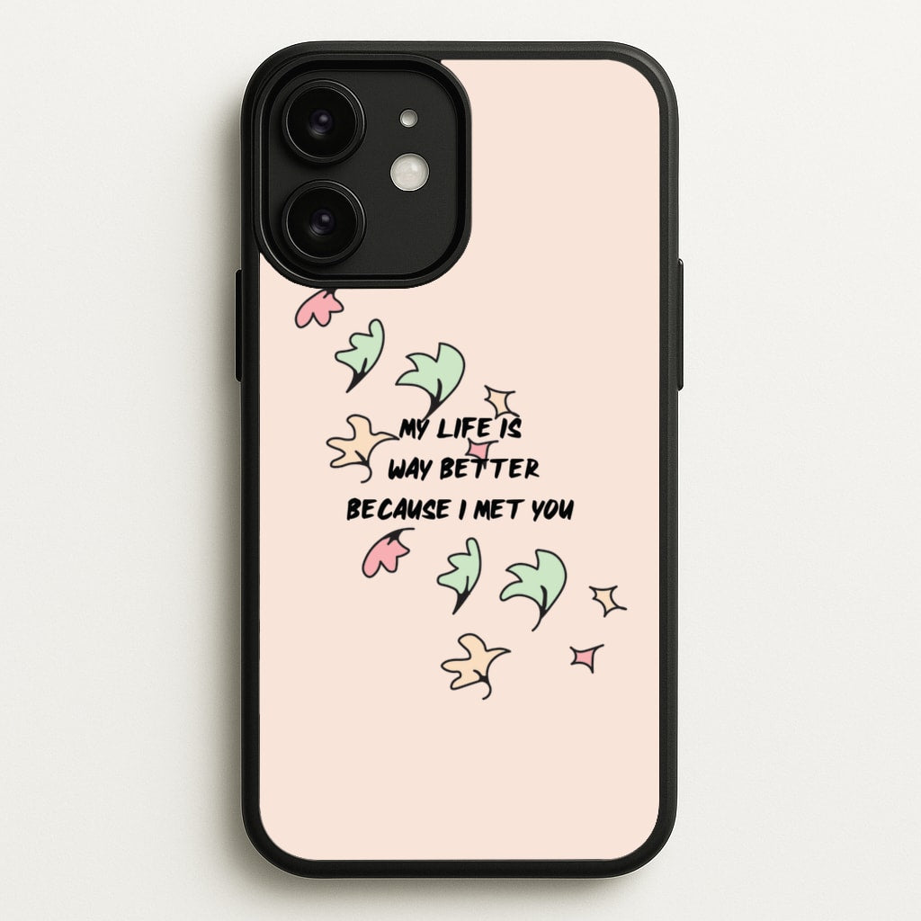 My Life Is Way Better Because I Met You - Heart TV - Heartstopper Phone Case for iPhone 11
