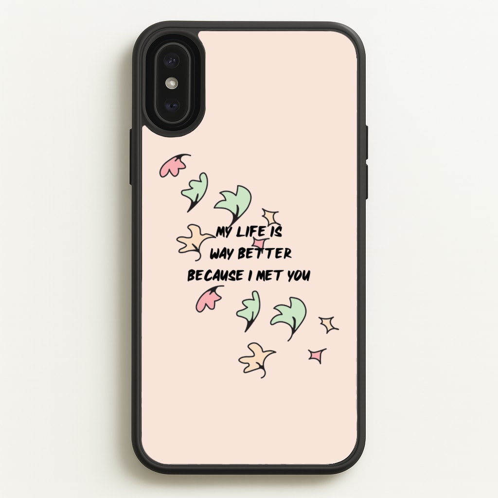 My Life Is Way Better Because I Met You - Heart TV - Heartstopper Phone Case for iPhone XS Max