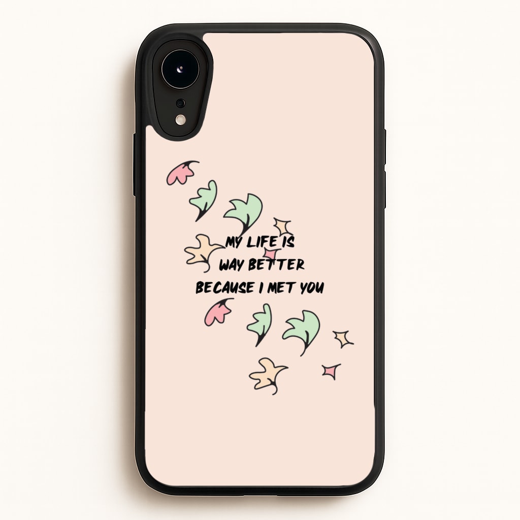 My Life Is Way Better Because I Met You - Heart TV - Heartstopper Phone Case for iPhone XR