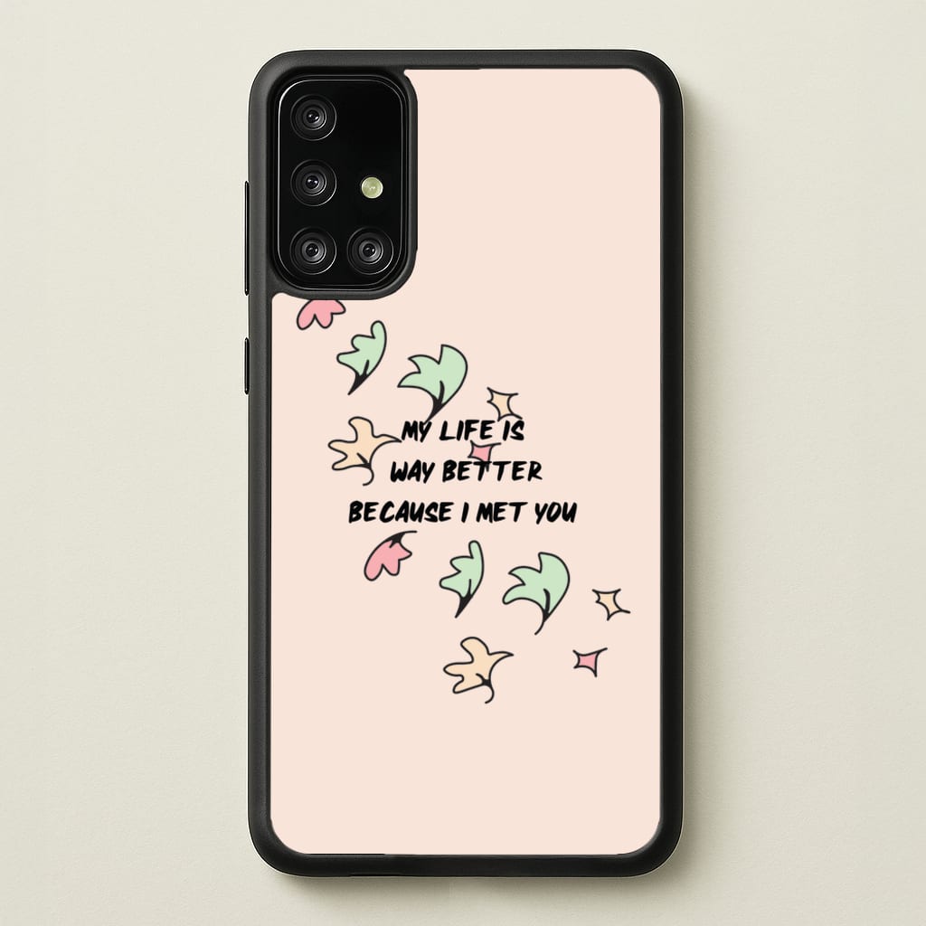 My Life Is Way Better Because I Met You - Heart TV - Heartstopper Phone Case for Galaxy A71