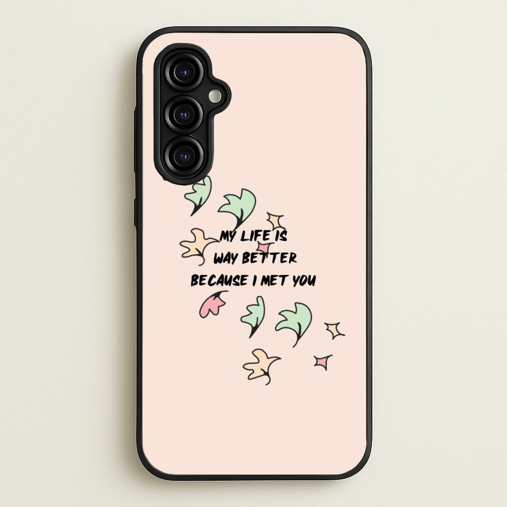 My Life Is Way Better Because I Met You - Heart TV - Heartstopper Phone Case for Galaxy A54