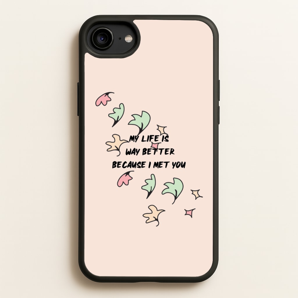 My Life Is Way Better Because I Met You - Heart TV - Heartstopper Phone Case for iPhone 6 / 7 / 8 / SE