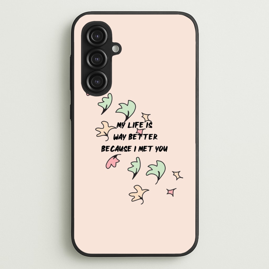 My Life Is Way Better Because I Met You - Heart TV - Heartstopper Phone Case for Galaxy S23FE