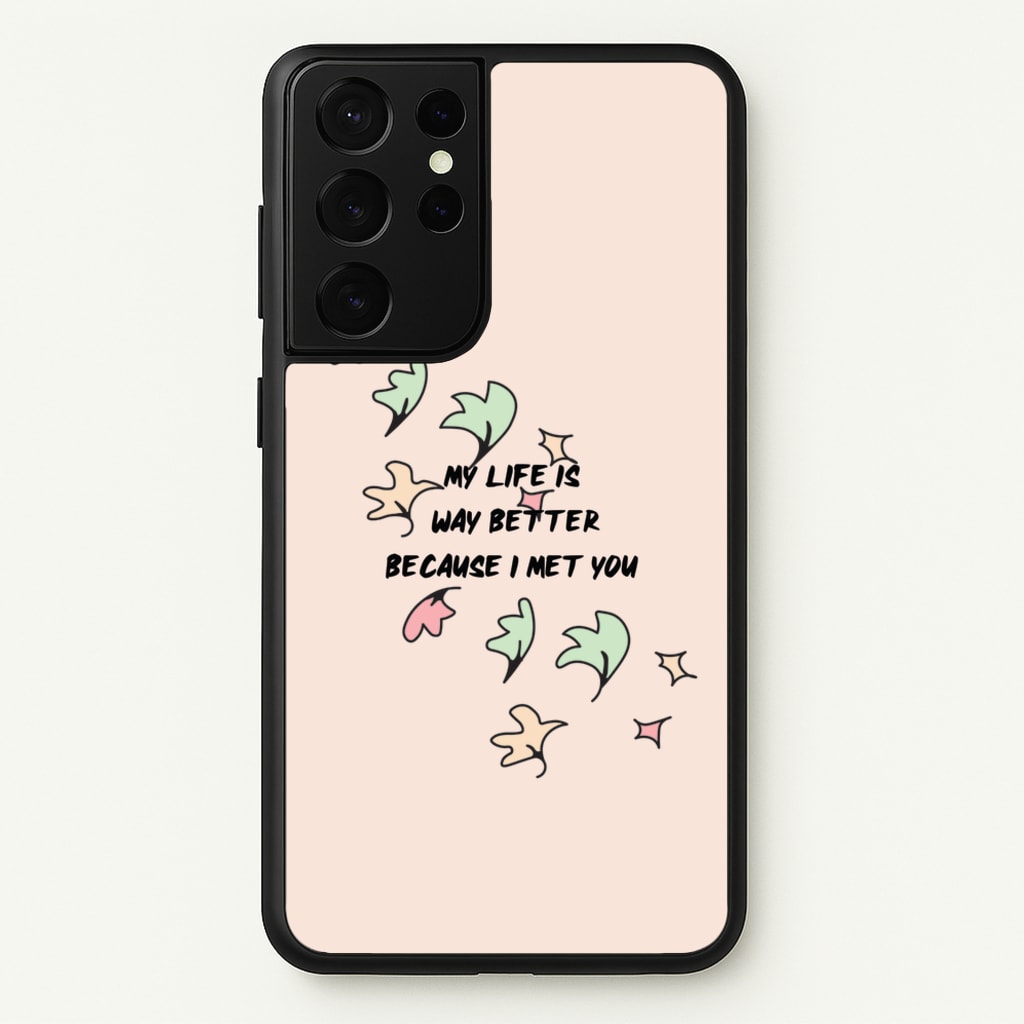 My Life Is Way Better Because I Met You - Heart TV - Heartstopper Phone Case for Galaxy S21 Ultra