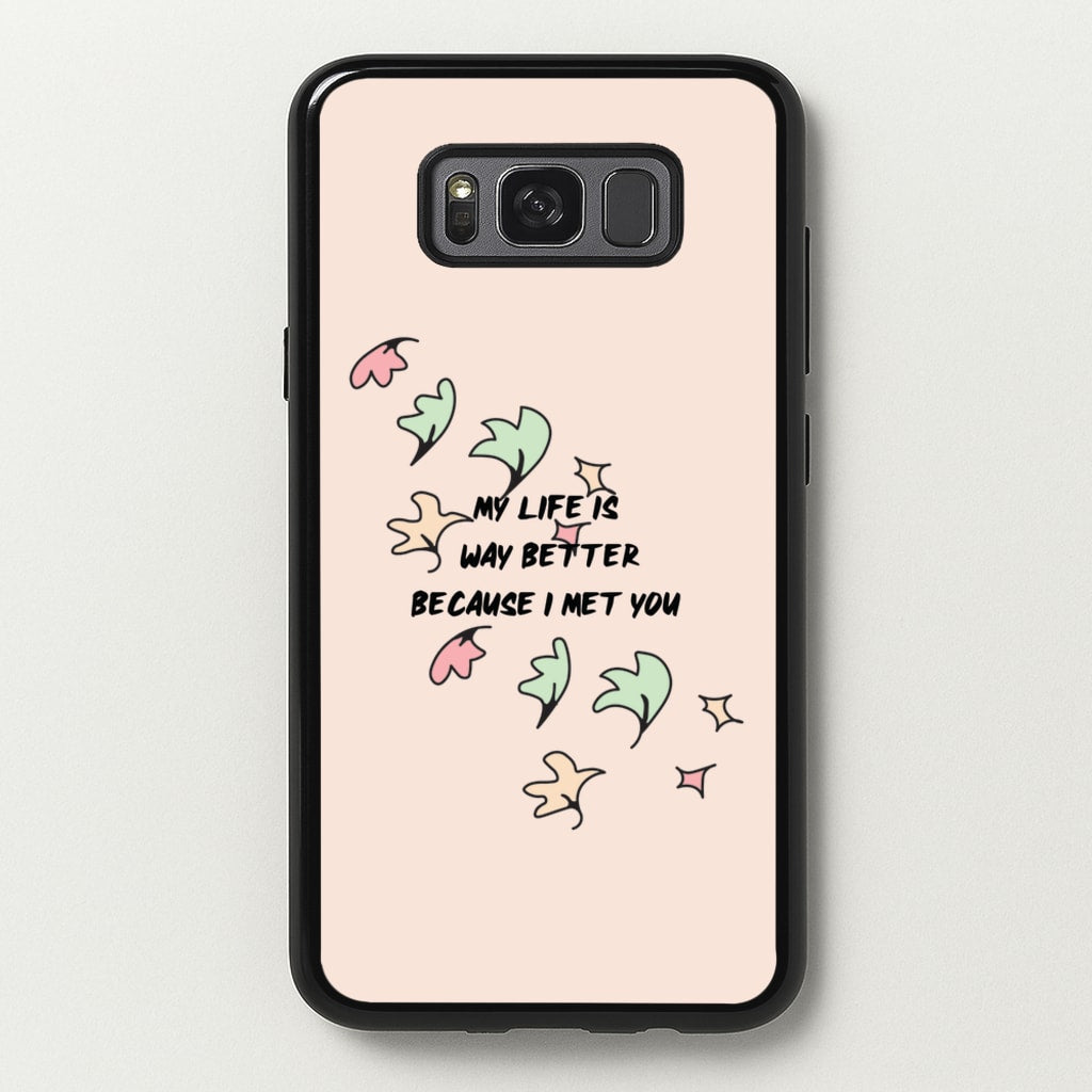 My Life Is Way Better Because I Met You - Heart TV - Heartstopper Phone Case for Galaxy S8