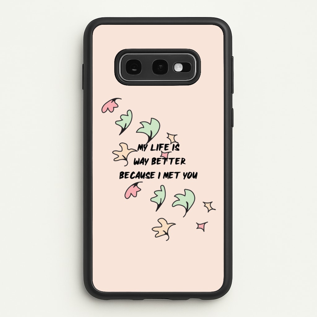 My Life Is Way Better Because I Met You - Heart TV - Heartstopper Phone Case for Galaxy S10e