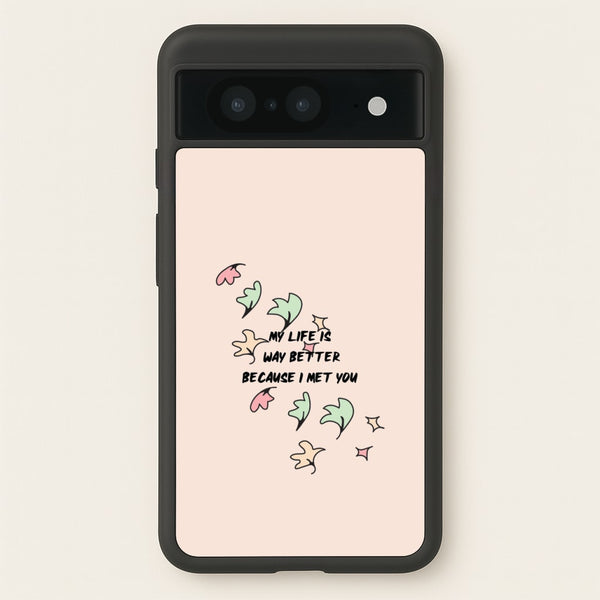 My Life Is Way Better Because I Met You - Heart TV - Heartstopper Phone Case for Google Pixel 8