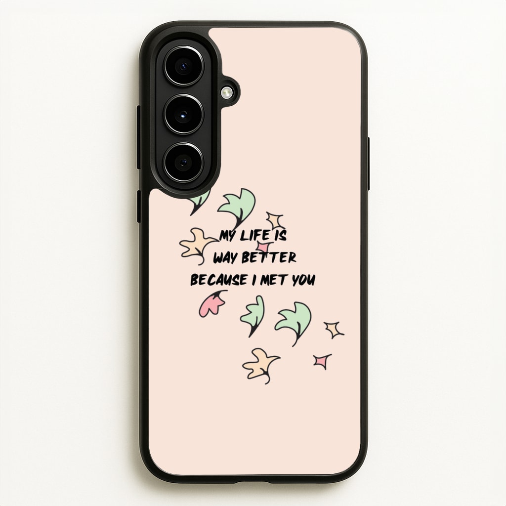 My Life Is Way Better Because I Met You - Heart TV - Heartstopper Phone Case for Galaxy A56