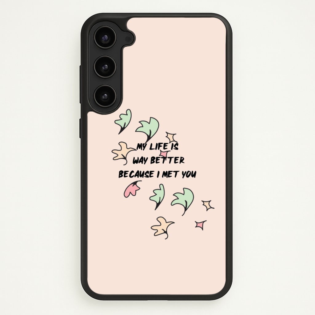 My Life Is Way Better Because I Met You - Heart TV - Heartstopper Phone Case for Galaxy S23 Plus