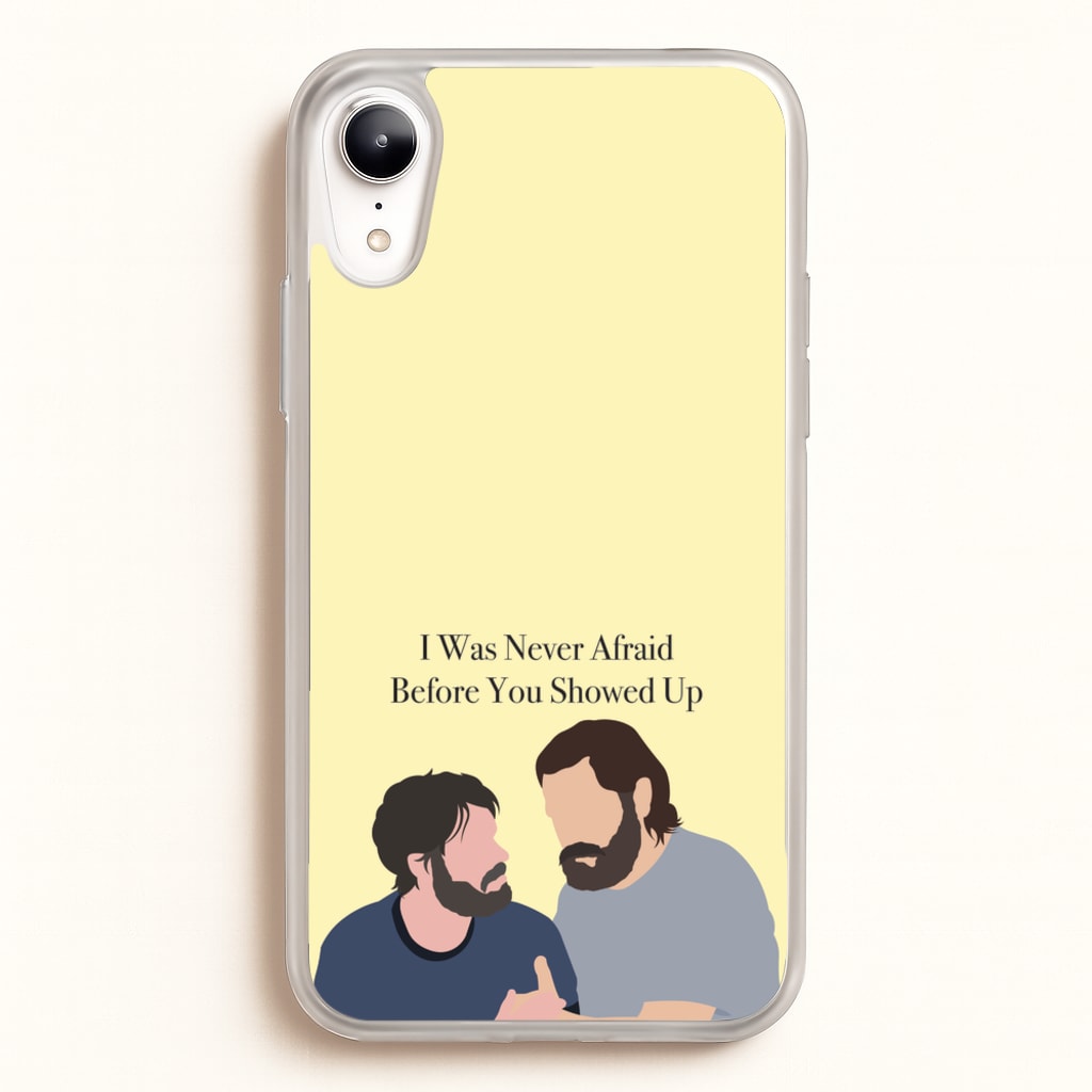 I Was Never Afraid Before You Showed Up - The Last Of us Phone Case for iPhone XR