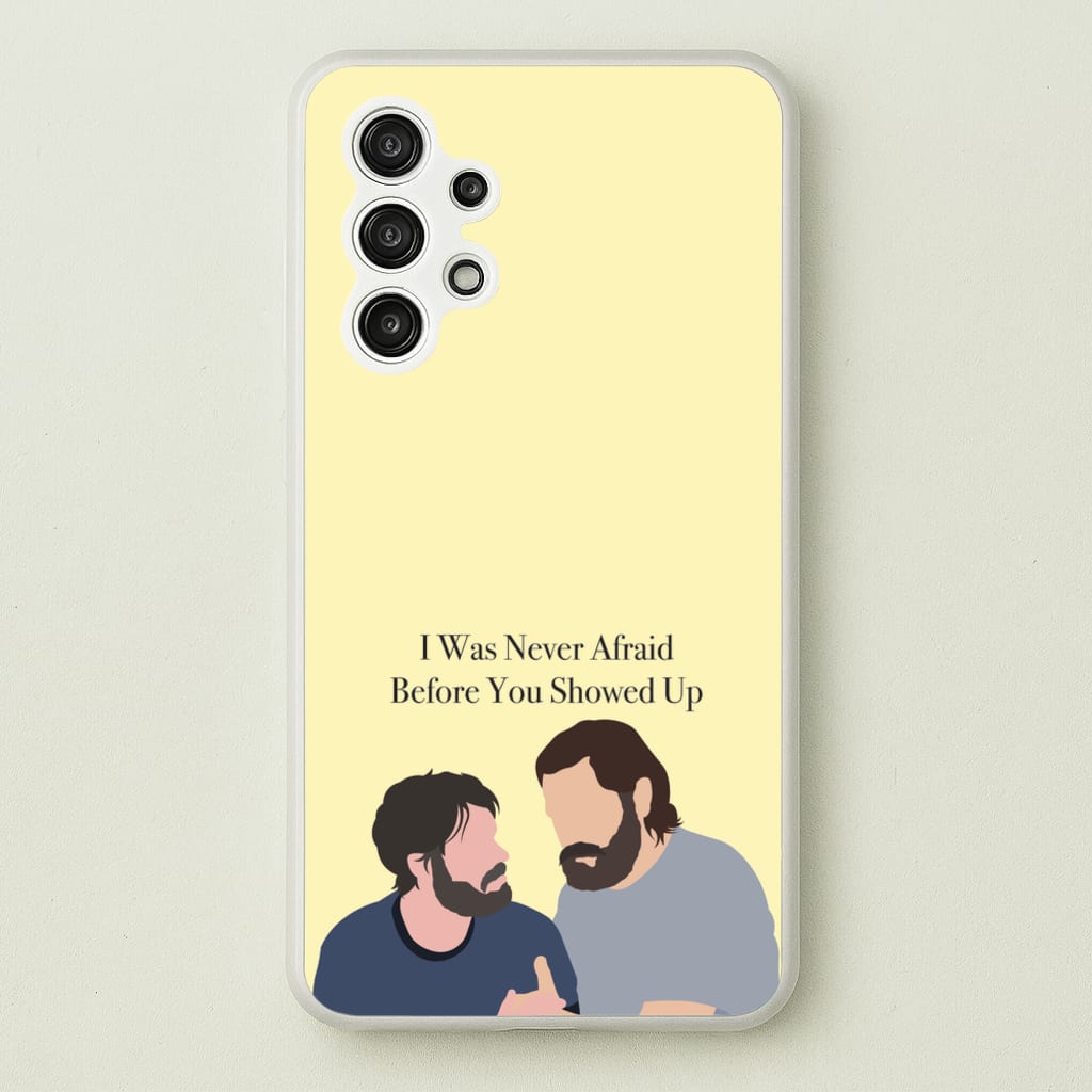 I Was Never Afraid Before You Showed Up - The Last Of us Phone Case for Galaxy A13