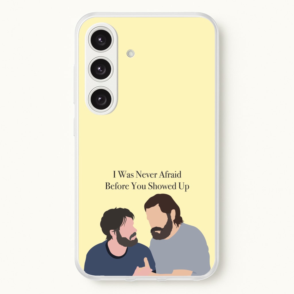 I Was Never Afraid Before You Showed Up - The Last Of us Phone Case for Galaxy S25 Plus