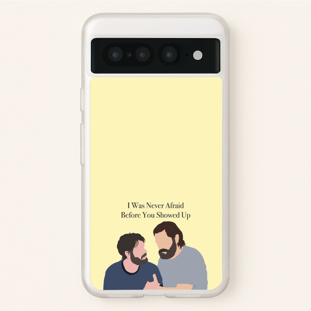 I Was Never Afraid Before You Showed Up - The Last Of us Phone Case for Google Pixel 7 Pro