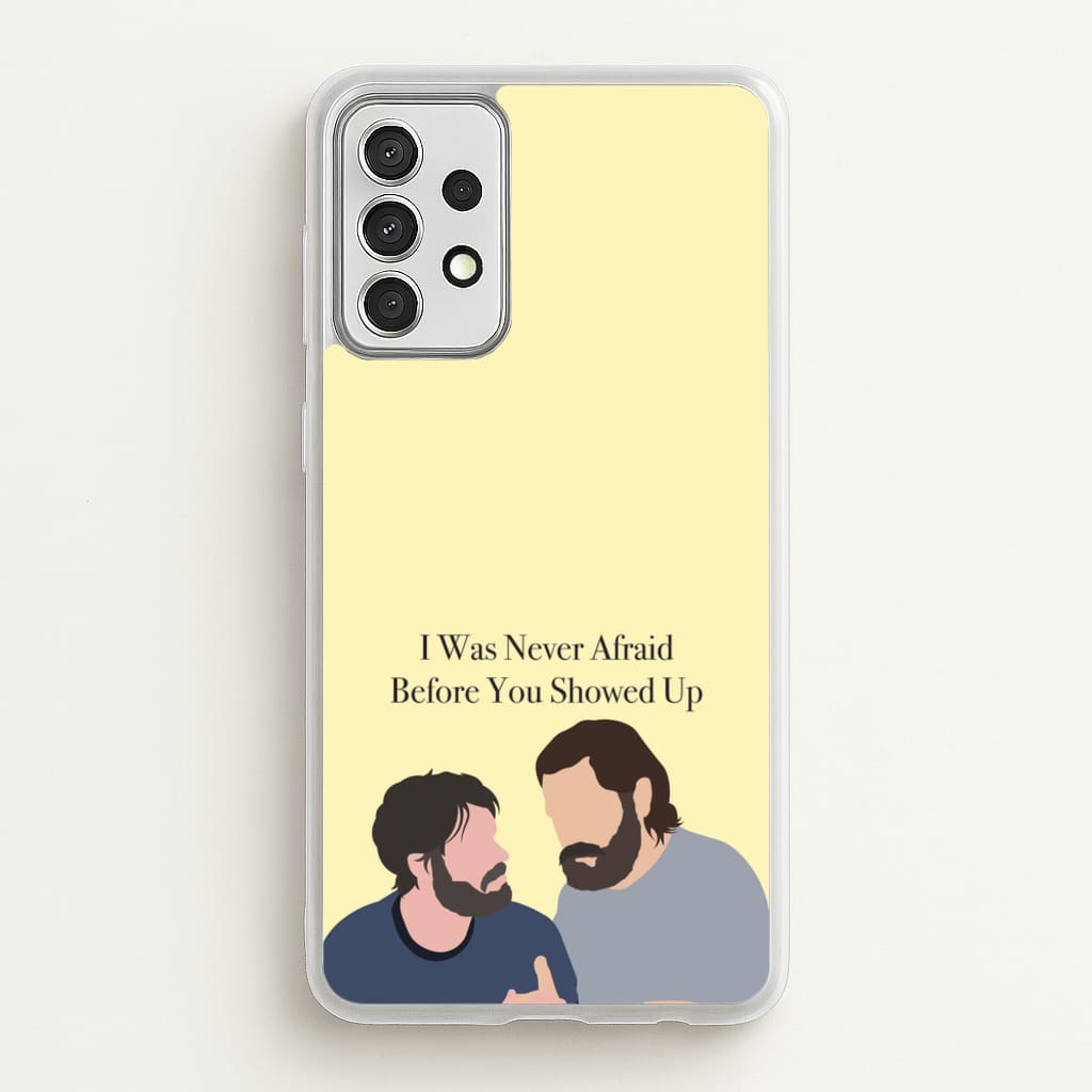 I Was Never Afraid Before You Showed Up  - The Last Of us Phone Case for Galaxy A52 / A52s