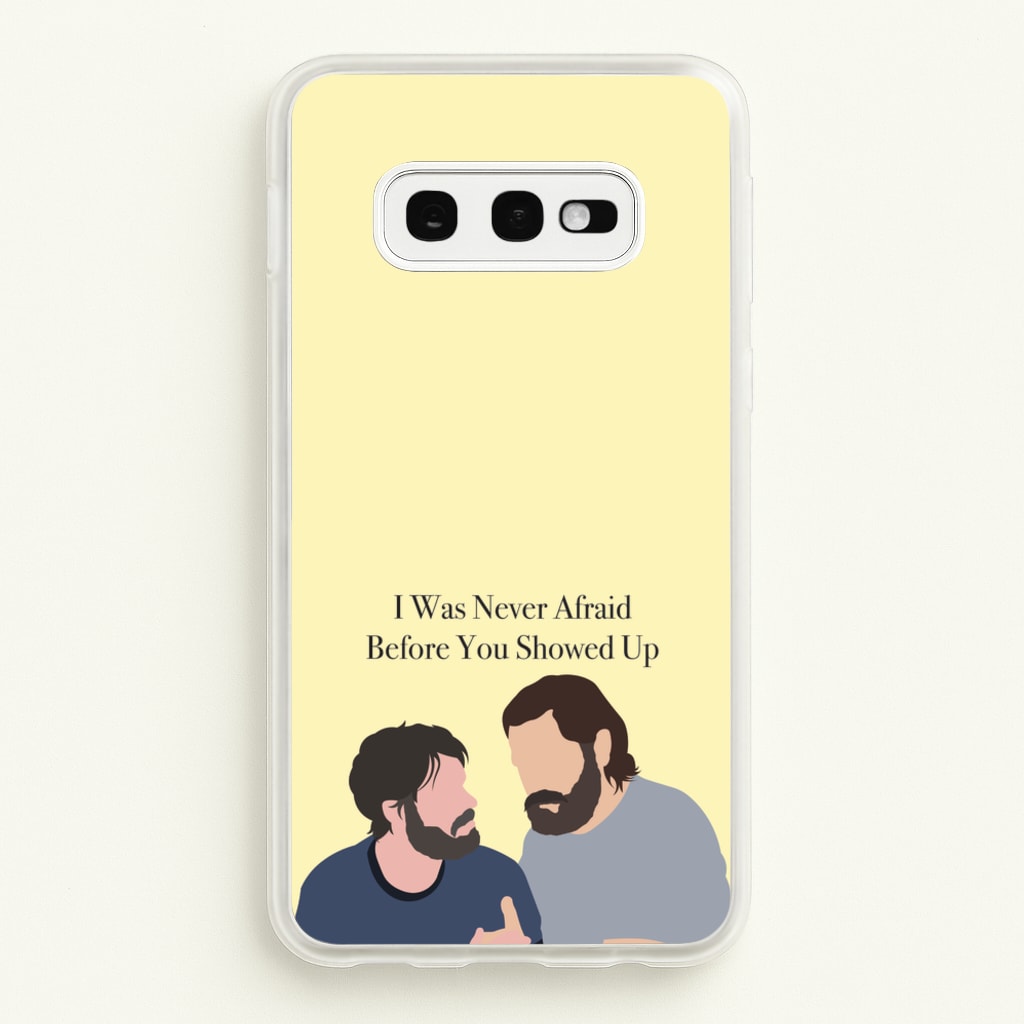 I Was Never Afraid Before You Showed Up - The Last Of us Phone Case for Galaxy S10e