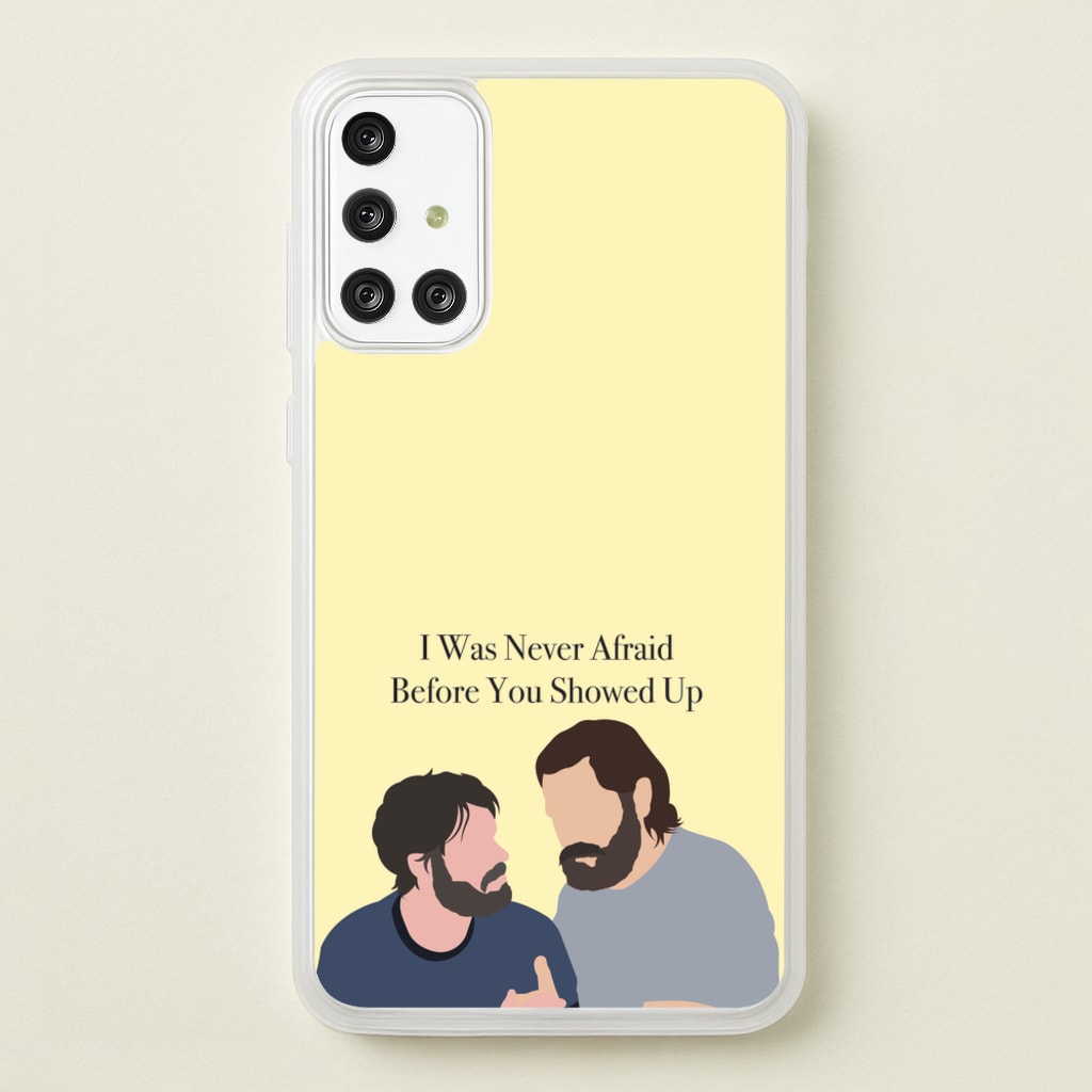 I Was Never Afraid Before You Showed Up - The Last Of us Phone Case for Galaxy A71