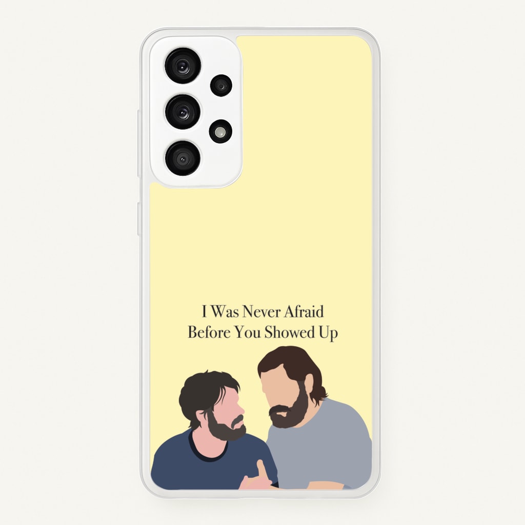 I Was Never Afraid Before You Showed Up - The Last Of us Phone Case for Galaxy A33