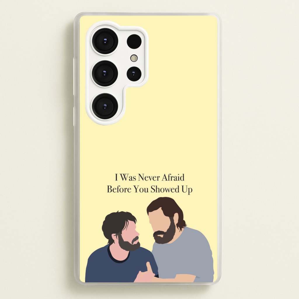 I Was Never Afraid Before You Showed Up - The Last Of us Phone Case for Galaxy S25 Ultra