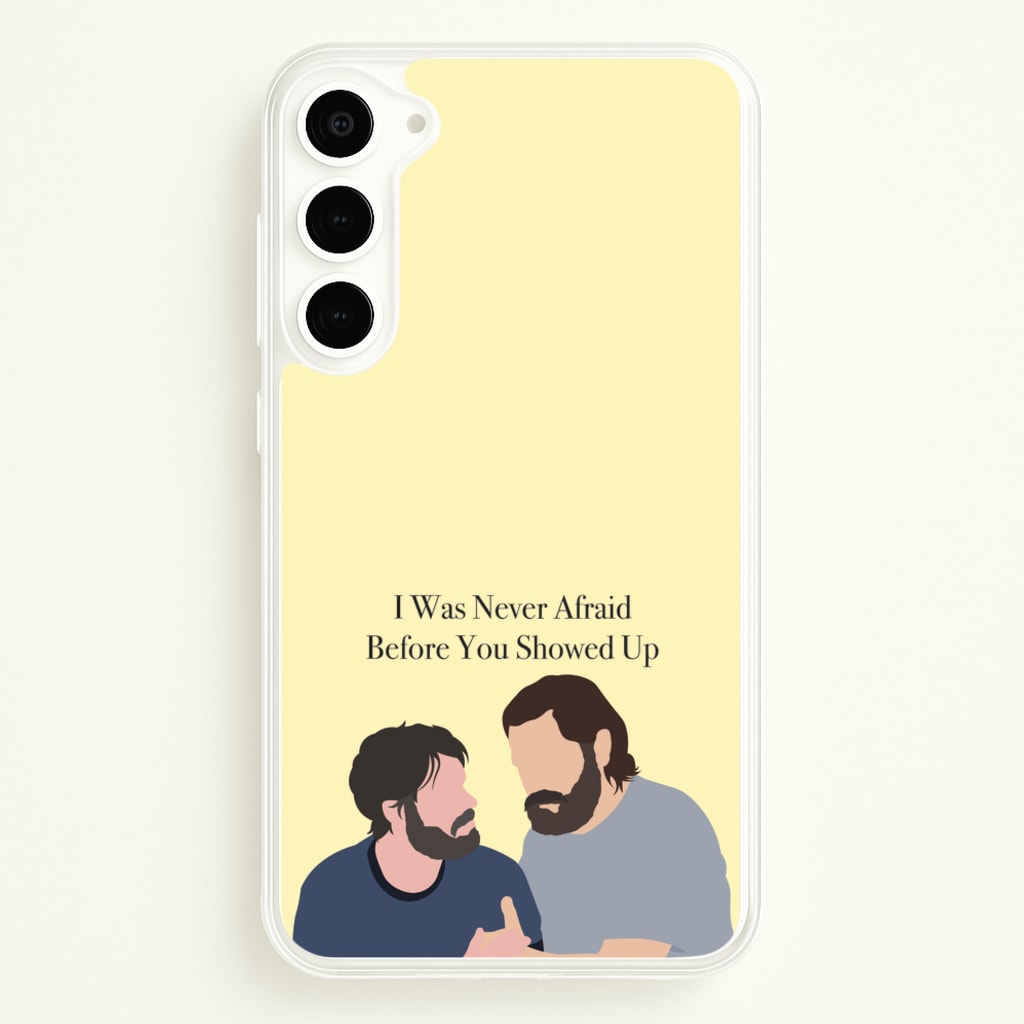I Was Never Afraid Before You Showed Up - The Last Of us Phone Case for Galaxy S23