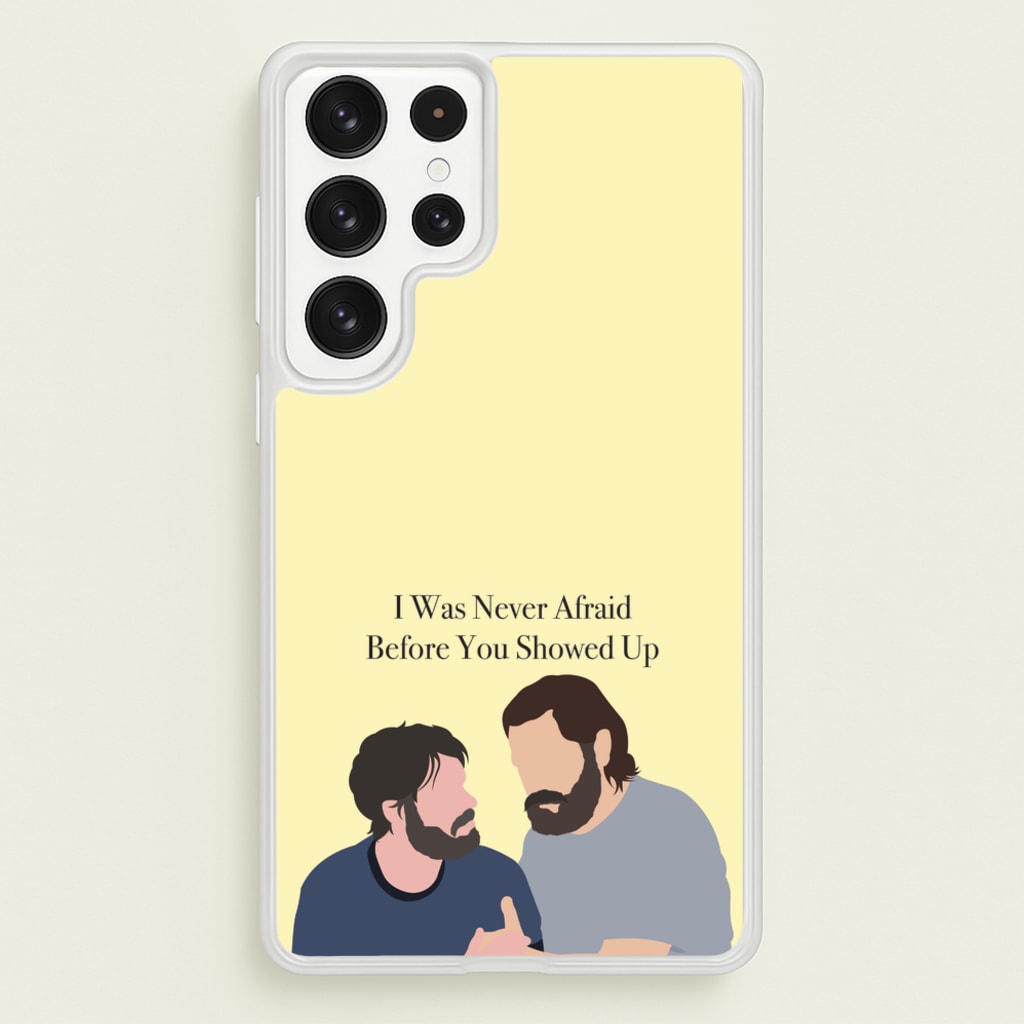 I Was Never Afraid Before You Showed Up - The Last Of us Phone Case for Galaxy S23 Ultra