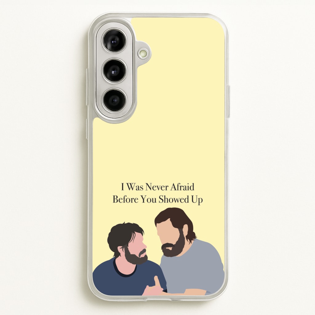 I Was Never Afraid Before You Showed Up - The Last Of us Phone Case for Galaxy A56