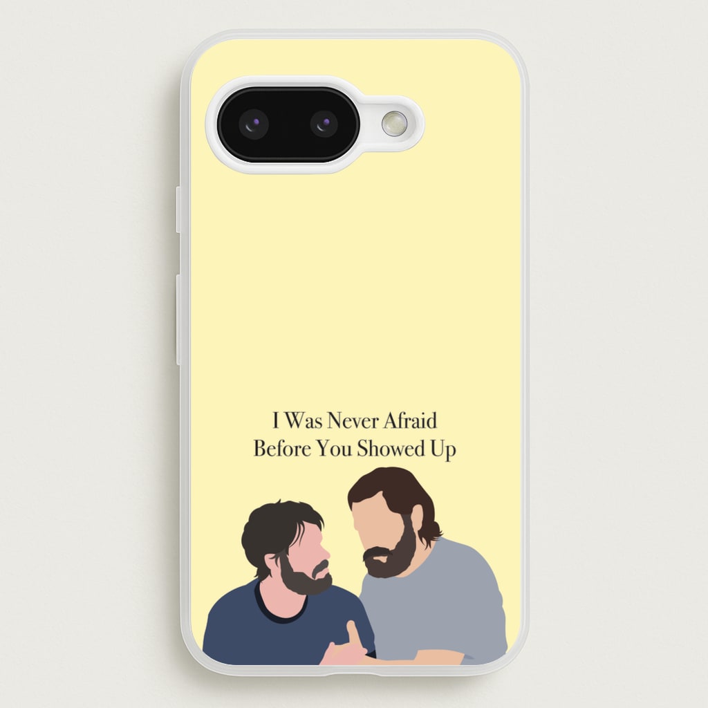 I Was Never Afraid Before You Showed Up - The Last Of us Phone Case for Google Pixel 9a
