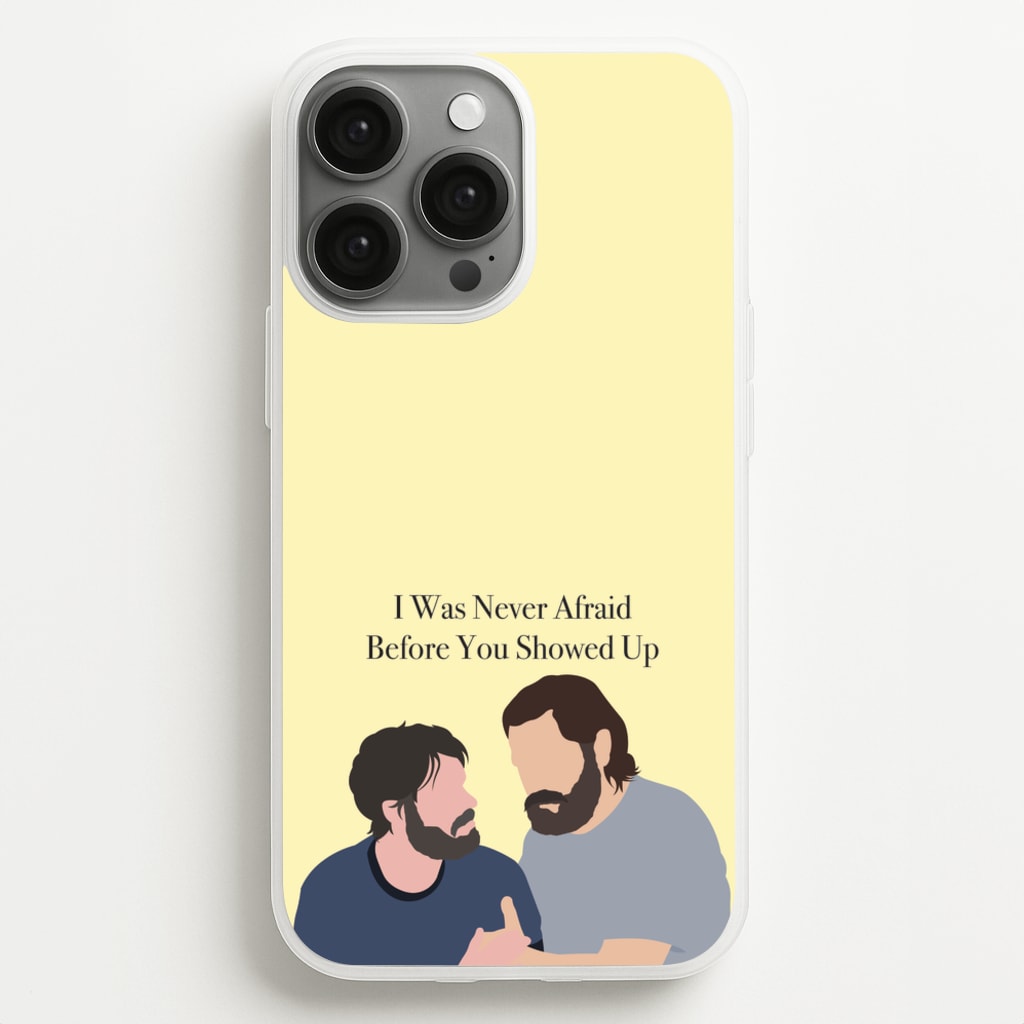 I Was Never Afraid Before You Showed Up - The Last Of us Phone Case for iPhone 13 Pro Max