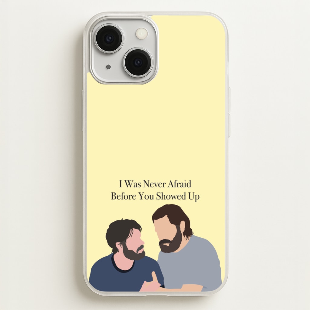 I Was Never Afraid Before You Showed Up - The Last Of us Phone Case for iPhone 13