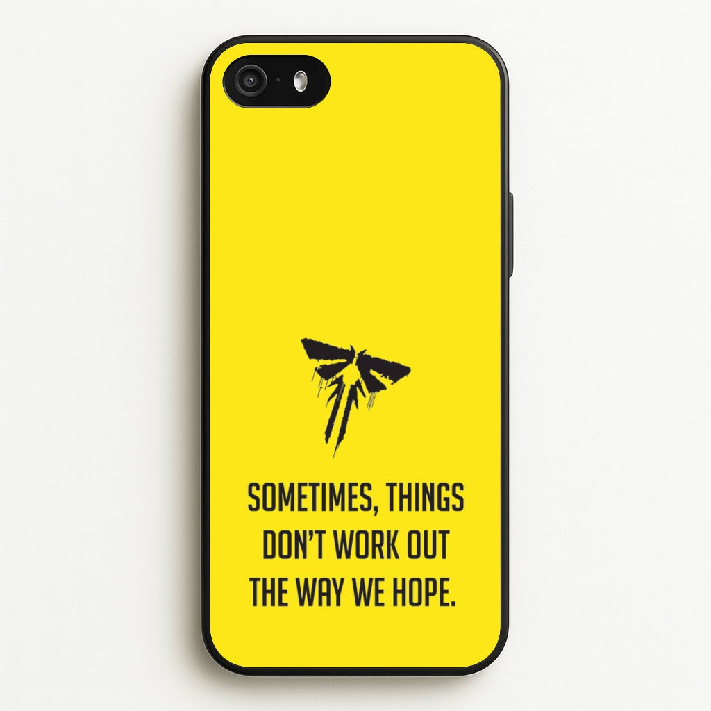 Sometime's Things Don't Work Out The Way We Hope - The Last Of us Phone Case for iPhone 5 / 5s / SE 2016