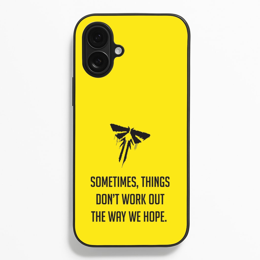 Sometime's Things Don't Work Out The Way We Hope - The Last Of us Phone Case for iPhone 16 Plus