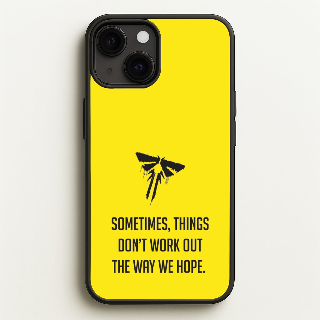 Sometime's Things Don't Work Out The Way We Hope - The Last Of us Phone Case for iPhone 13