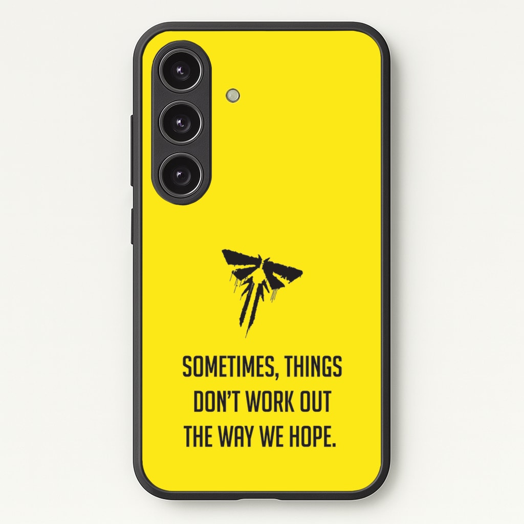 Sometime's Things Don't Work Out The Way We Hope - The Last Of us Phone Case for Galaxy S24FE