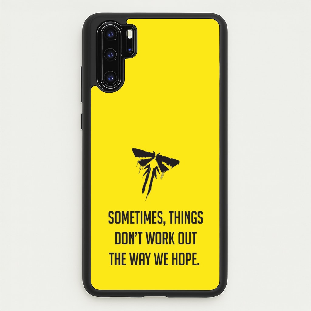 Sometime's Things Don't Work Out The Way We Hope - The Last Of us Phone Case for Huawei P30 Pro