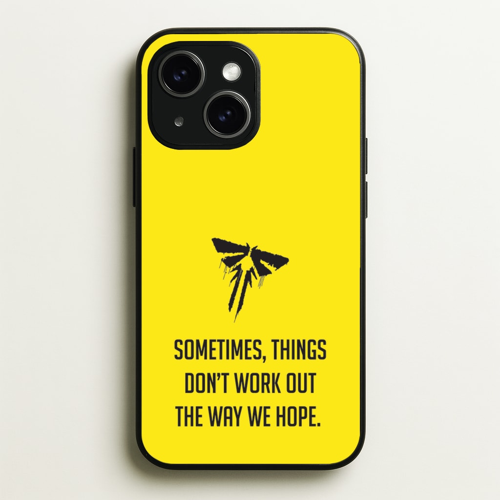 Sometime's Things Don't Work Out The Way We Hope - The Last Of us Phone Case for iPhone 15
