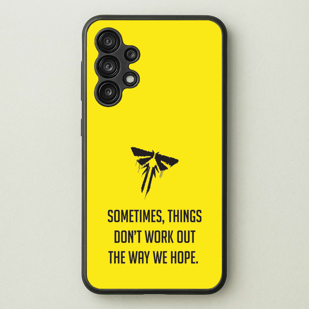 Sometime's Things Don't Work Out The Way We Hope - The Last Of us Phone Case for Galaxy A13