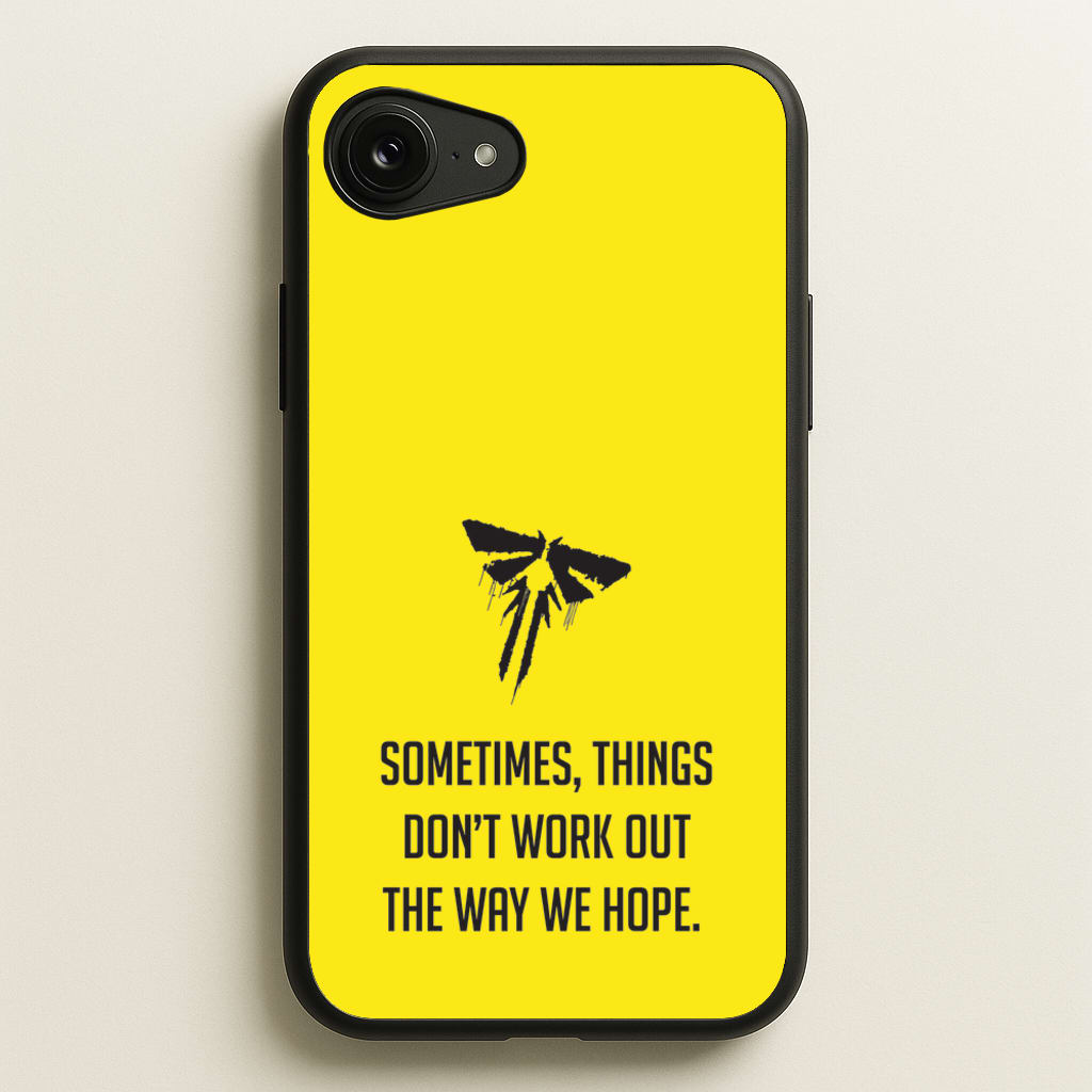 Sometime's Things Don't Work Out The Way We Hope - The Last Of us Phone Case for iPhone 16e