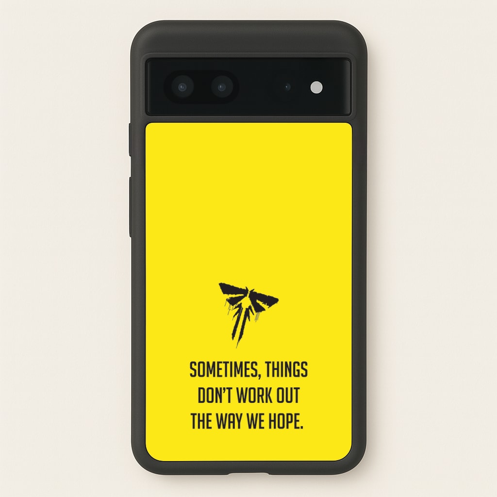Sometime's Things Don't Work Out The Way We Hope - The Last Of us Phone Case for Google Pixel 7