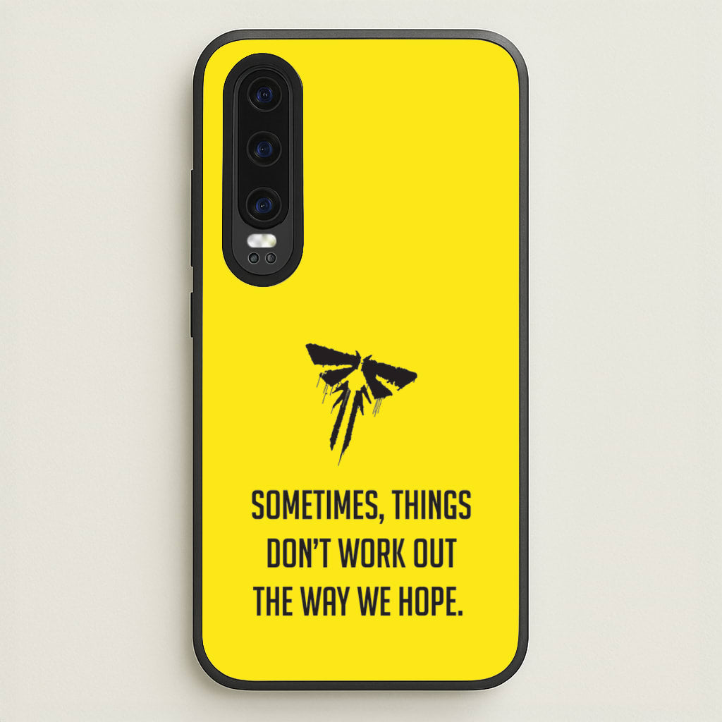 Sometime's Things Don't Work Out The Way We Hope - The Last Of us Phone Case for Huawei P30