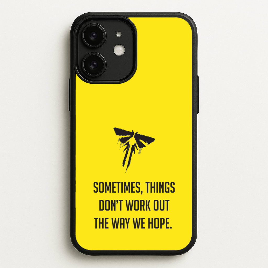 Sometime's Things Don't Work Out The Way We Hope - The Last Of us Phone Case for iPhone 11