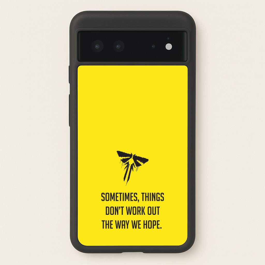 Sometime's Things Don't Work Out The Way We Hope - The Last Of us Phone Case for Google Pixel 6