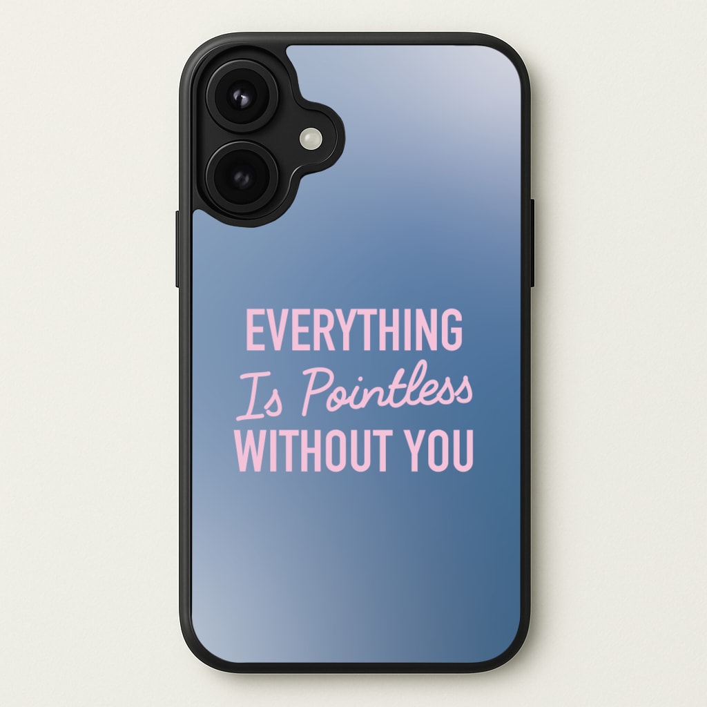 Everything Is Pointless Without You Phone Case for iPhone 17